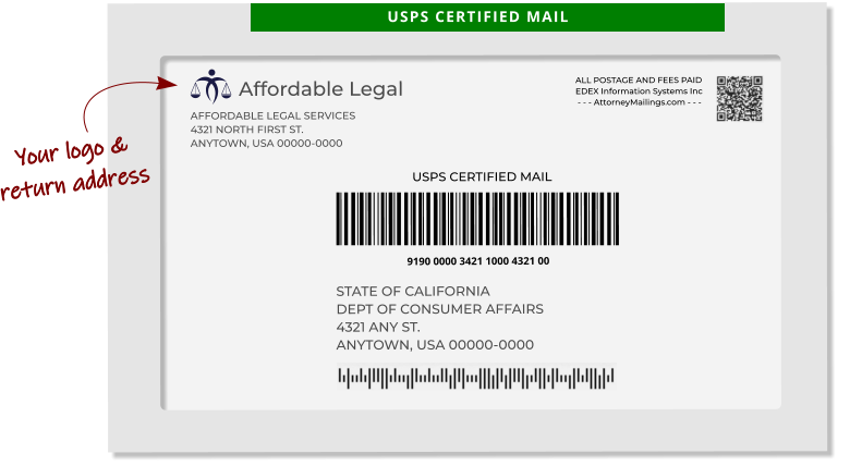 AFFORDABLE LEGAL SERVICES 4321 NORTH FIRST ST. ANYTOWN, USA 00000-0000 USPS CERTIFIED MAIL STATE OF CALIFORNIA DEPT OF CONSUMER AFFAIRS 4321 ANY ST. ANYTOWN, USA 00000-0000 Affordable Legal 9190 0000 3421 1000 4321 00 USPS CERTIFIED MAIL ALL POSTAGE AND FEES PAID EDEX Information Systems Inc  - - - AttorneyMailings.com - - -  Your logo & return address